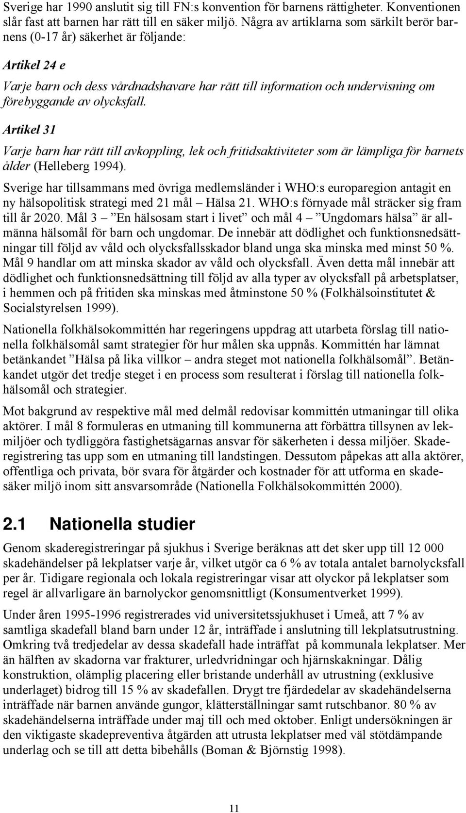 Artikel 31 Varje barn har rätt till avkoppling, lek och fritidsaktiviteter som är lämpliga för barnets ålder (Helleberg 1994).