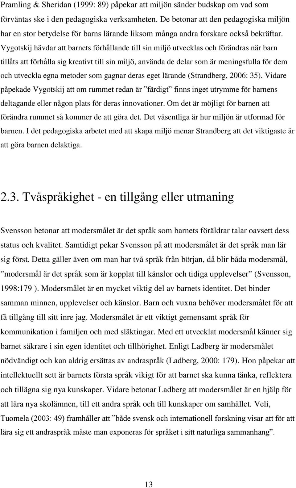 Vygotskij hävdar att barnets förhållande till sin miljö utvecklas och förändras när barn tillåts att förhålla sig kreativt till sin miljö, använda de delar som är meningsfulla för dem och utveckla