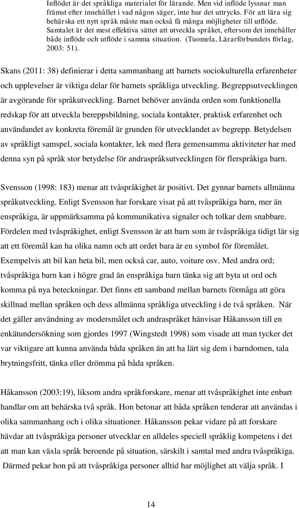 Samtalet är det mest effektiva sättet att utveckla språket, eftersom det innehåller både inflöde och utflöde i samma situation. (Tuomela, Lärarförbundets förlag, 2003: 51).