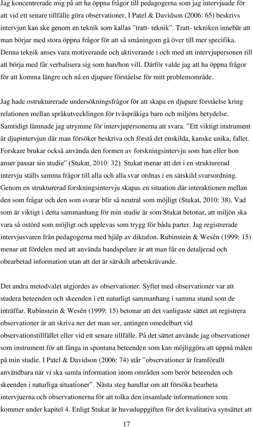 Tratt- tekniken innebär att man börjar med stora öppna frågor för att så småningom gå över till mer specifika.