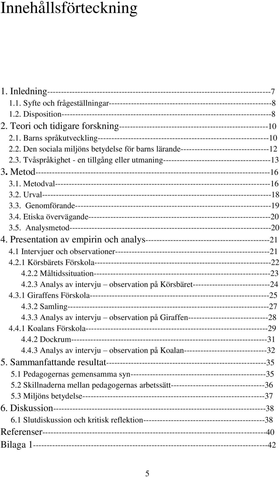 2.1. Barns språkutveckling--------------------------------------------------------------10 2.2. Den sociala miljöns betydelse för barns lärande--------------------------------12 2.3.