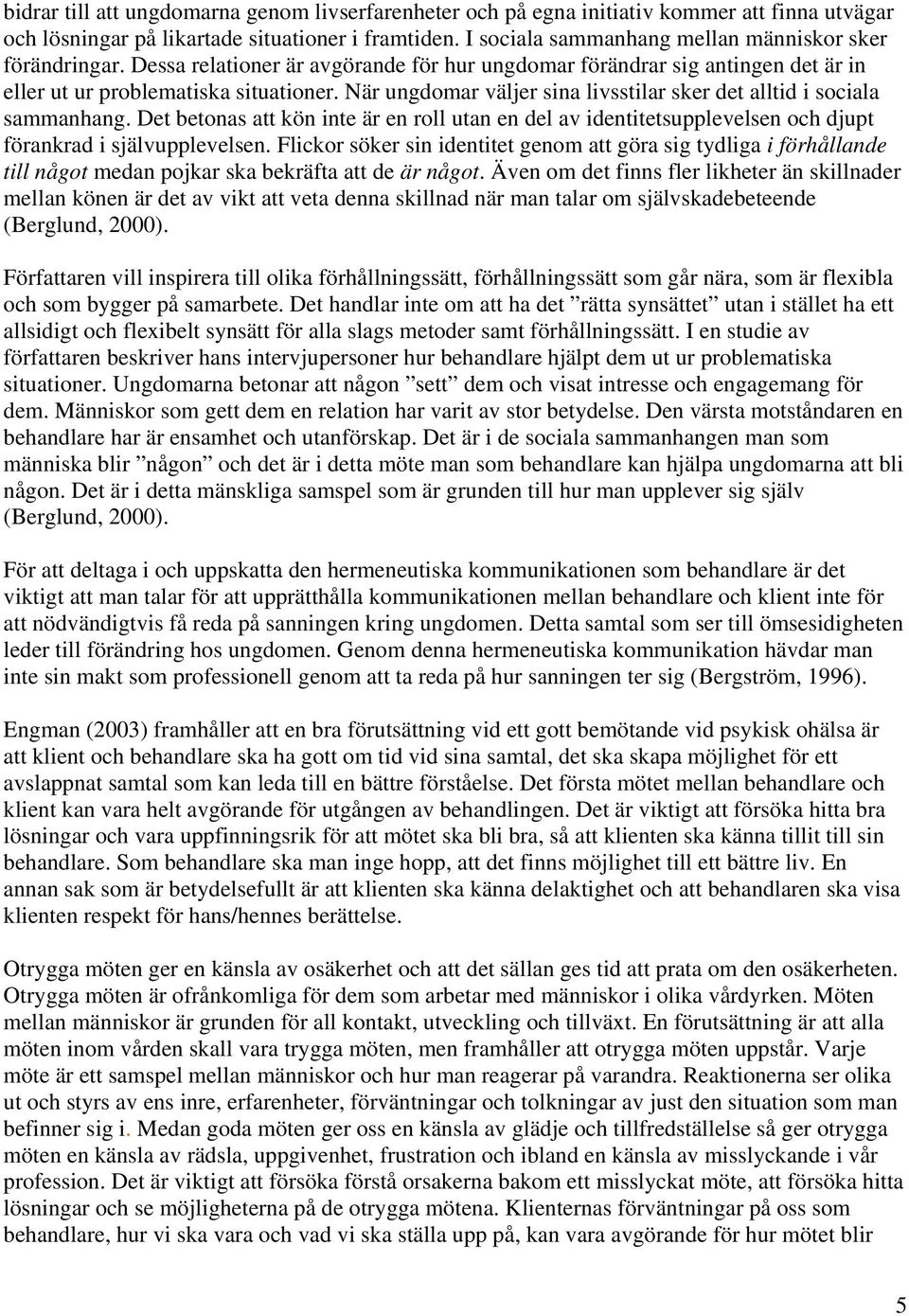 När ungdomar väljer sina livsstilar sker det alltid i sociala sammanhang. Det betonas att kön inte är en roll utan en del av identitetsupplevelsen och djupt förankrad i självupplevelsen.