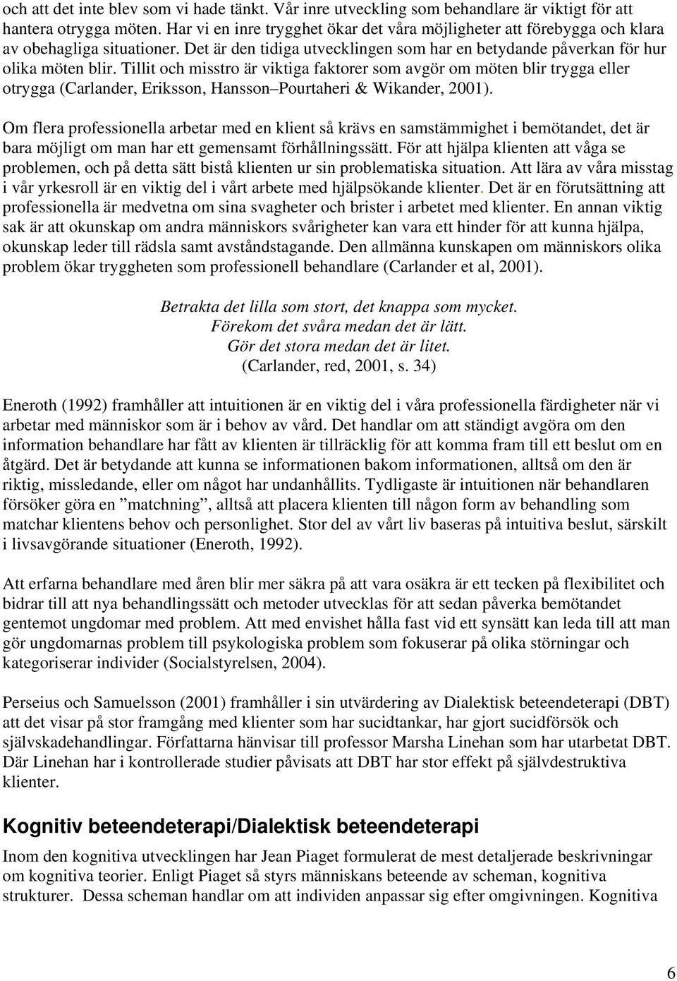 Tillit och misstro är viktiga faktorer som avgör om möten blir trygga eller otrygga (Carlander, Eriksson, Hansson Pourtaheri & Wikander, 2001).
