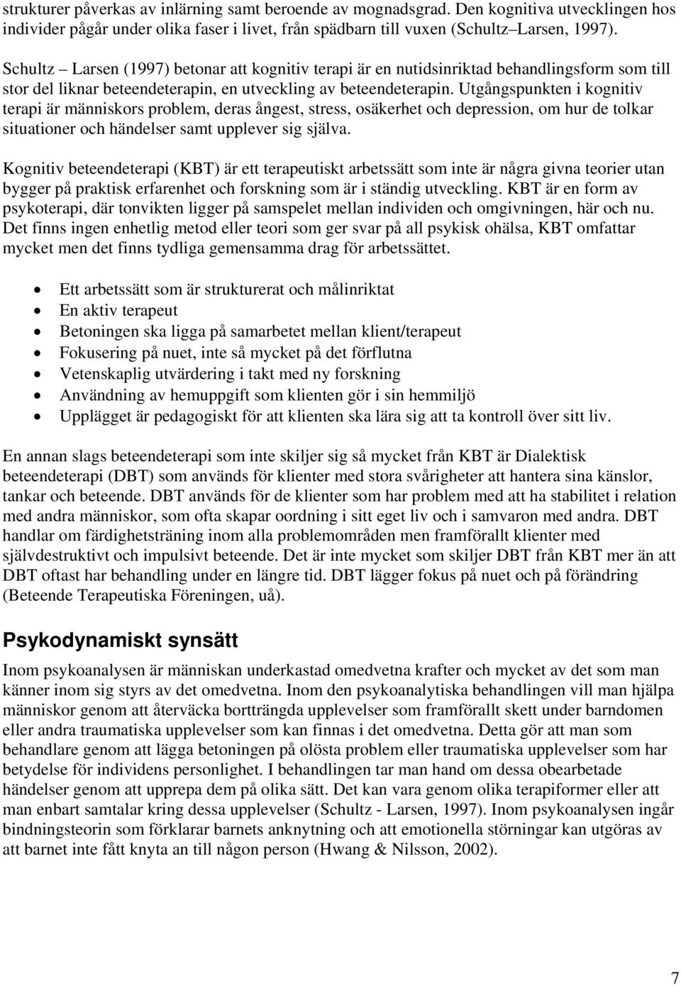 Utgångspunkten i kognitiv terapi är människors problem, deras ångest, stress, osäkerhet och depression, om hur de tolkar situationer och händelser samt upplever sig själva.