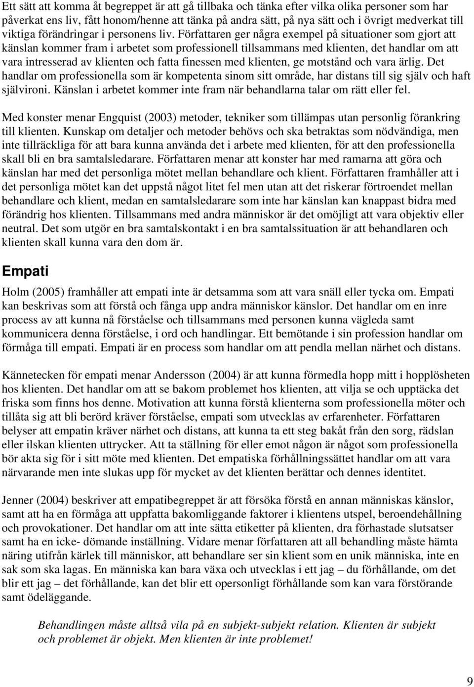 Författaren ger några exempel på situationer som gjort att känslan kommer fram i arbetet som professionell tillsammans med klienten, det handlar om att vara intresserad av klienten och fatta finessen