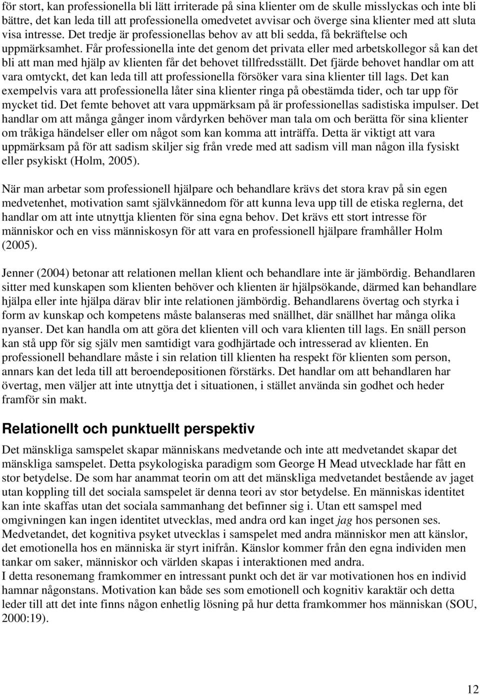Får professionella inte det genom det privata eller med arbetskollegor så kan det bli att man med hjälp av klienten får det behovet tillfredsställt.