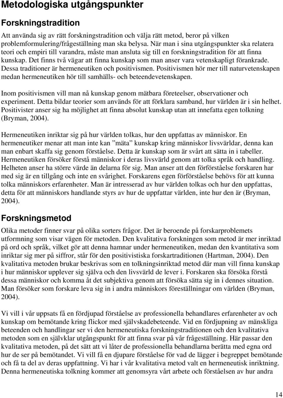 Det finns två vägar att finna kunskap som man anser vara vetenskapligt förankrade. Dessa traditioner är hermeneutiken och positivismen.
