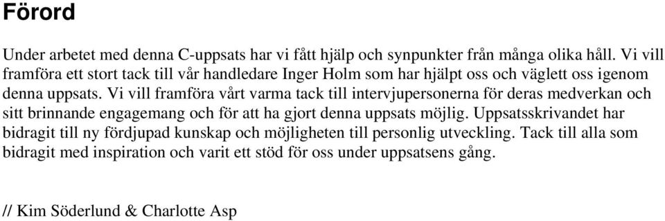 Vi vill framföra vårt varma tack till intervjupersonerna för deras medverkan och sitt brinnande engagemang och för att ha gjort denna uppsats möjlig.