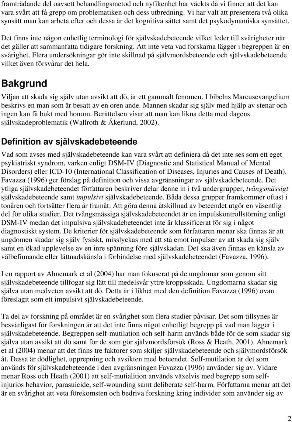 Det finns inte någon enhetlig terminologi för självskadebeteende vilket leder till svårigheter när det gäller att sammanfatta tidigare forskning.