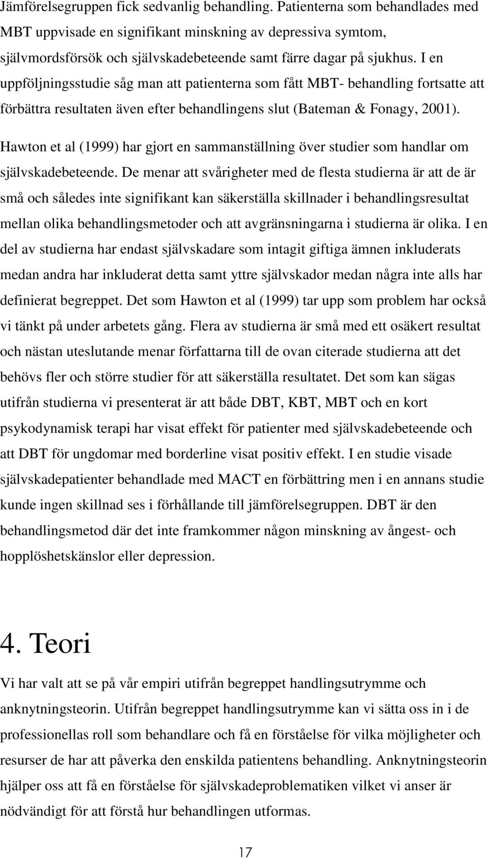 I en uppföljningsstudie såg man att patienterna som fått MBT- behandling fortsatte att förbättra resultaten även efter behandlingens slut (Bateman & Fonagy, 2001).