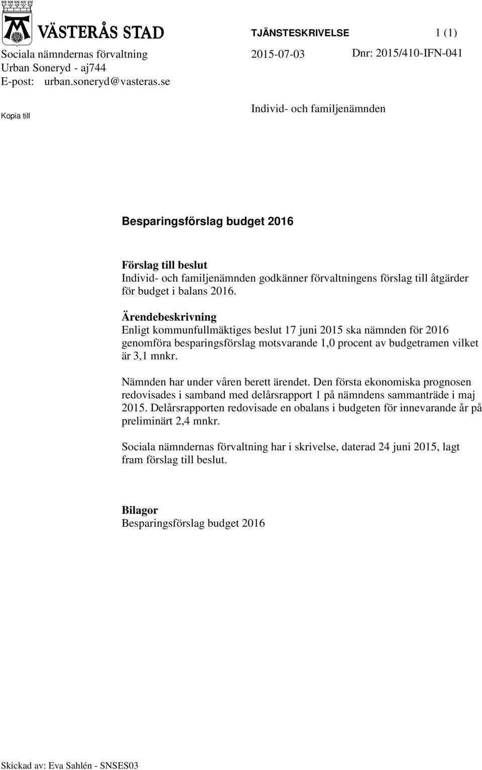 Ärendebeskrivning Enligt kommunfullmäktiges beslut 17 juni 2015 ska nämnden för 2016 genomföra besparingsförslag motsvarande 1,0 procent av budgetramen vilket är 3,1 mnkr.