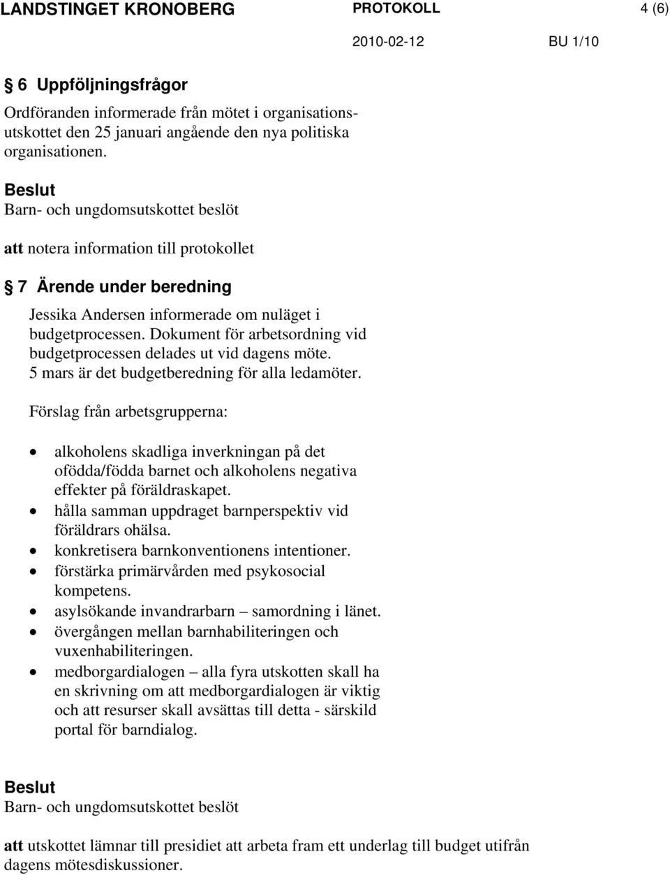 5 mars är det budgetberedning för alla ledamöter. Förslag från arbetsgrupperna: alkoholens skadliga inverkningan på det ofödda/födda barnet och alkoholens negativa effekter på föräldraskapet.