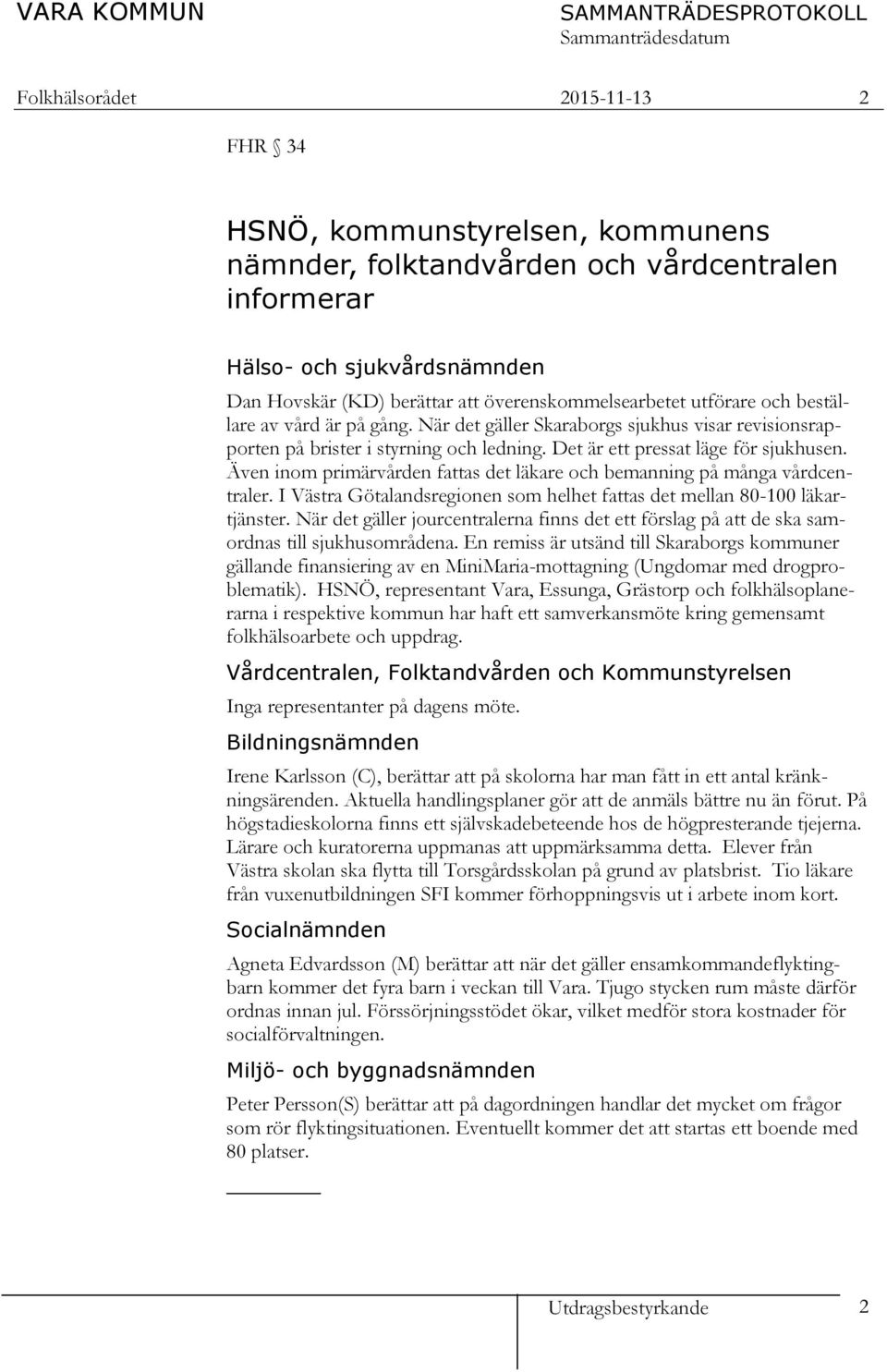 Även inom primärvården fattas det läkare och bemanning på många vårdcentraler. I Västra Götalandsregionen som helhet fattas det mellan 80-100 läkartjänster.