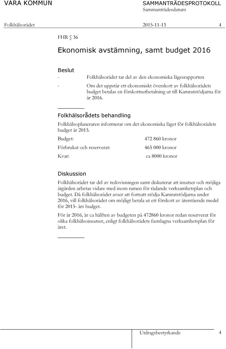 Budget: Förbrukat och reserverat: Kvar: 472 860 kronor 465 000 kronor ca 8000 kronor Diskussion Folkhälsorådet tar del av redovisningen samt diskuterar att insatser och möjliga åtgärden arbetas