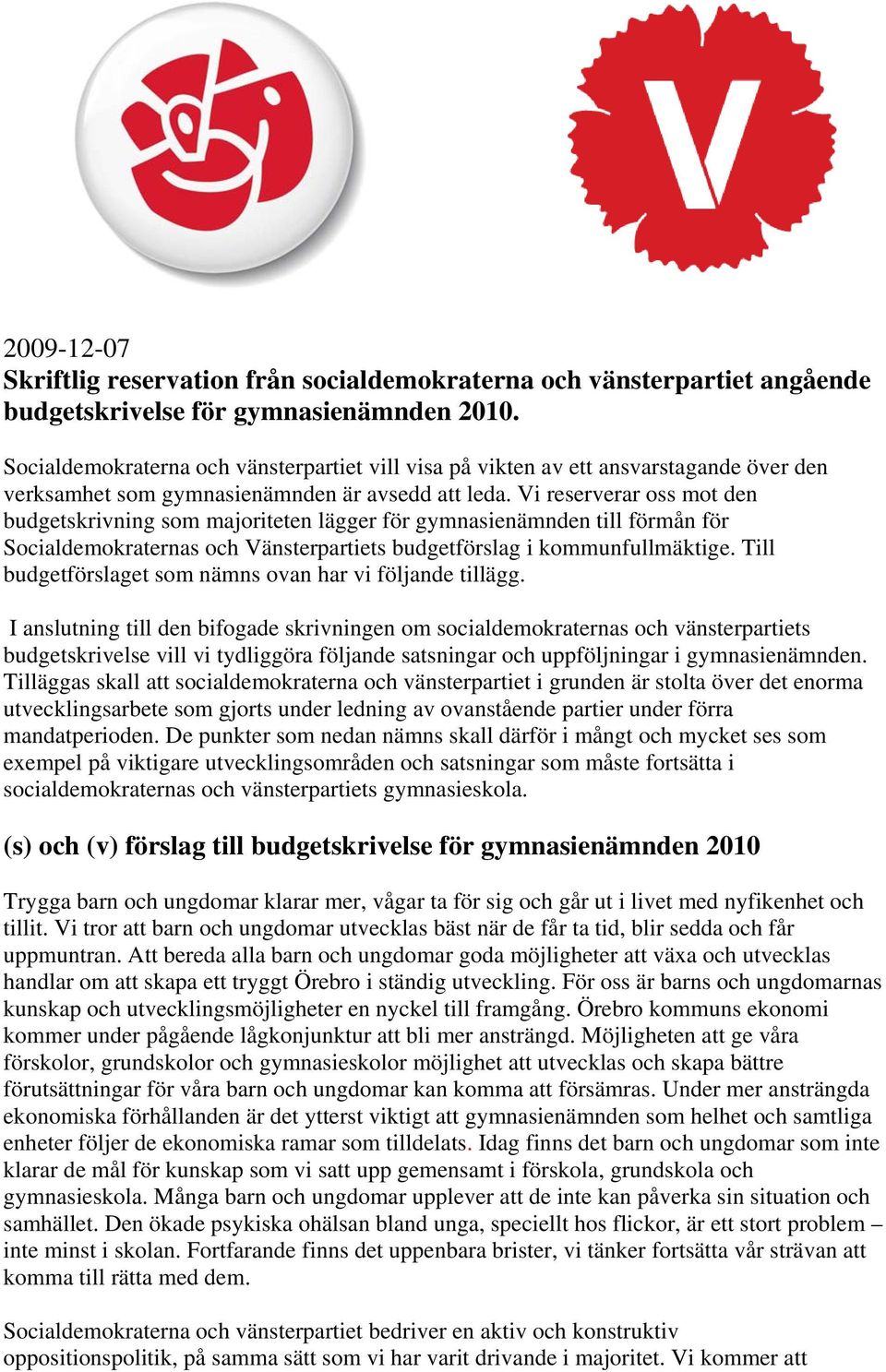 Vi reserverar oss mot den budgetskrivning som majoriteten lägger för gymnasienämnden till förmån för Socialdemokraternas och Vänsterpartiets budgetförslag i kommunfullmäktige.