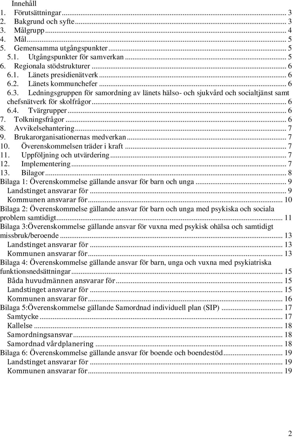 .. 6 8. Avvikelsehantering... 7 9. Brukarorganisationernas medverkan... 7 10. Överenskommelsen träder i kraft... 7 11. Uppföljning och utvärdering... 7 12. Implementering... 7 13. Bilagor.