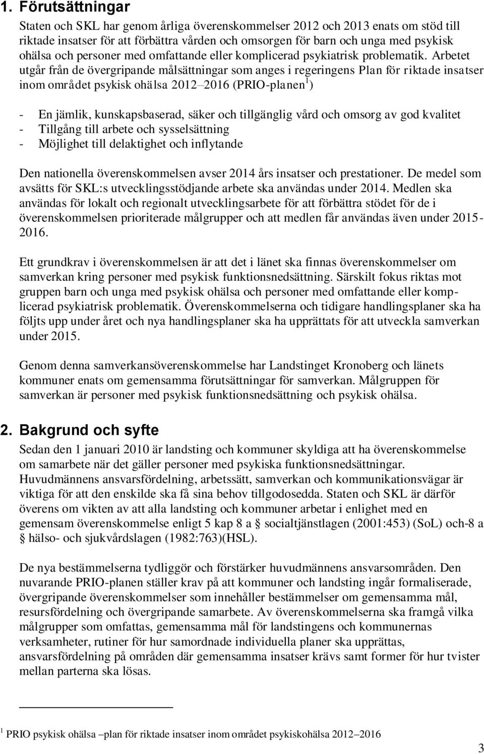 Arbetet utgår från de övergripande målsättningar som anges i regeringens Plan för riktade insatser inom området psykisk ohälsa 2012 2016 (PRIO-planen 1 ) - En jämlik, kunskapsbaserad, säker och