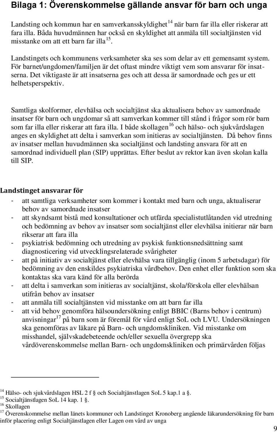 För barnet/ungdomen/familjen är det oftast mindre viktigt vem som ansvarar för insatserna. Det viktigaste är att insatserna ges och att dessa är samordnade och ges ur ett helhetsperspektiv.