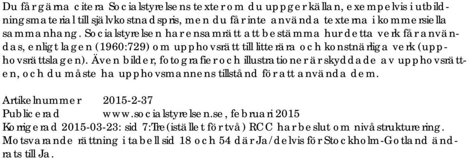 Även bilder, fotografier och illustrationer är skyddade av upphovsrätten, och du måste ha upphovsmannens tillstånd för att använda dem. Artikelnummer 2015-2-37 Publicerad www.