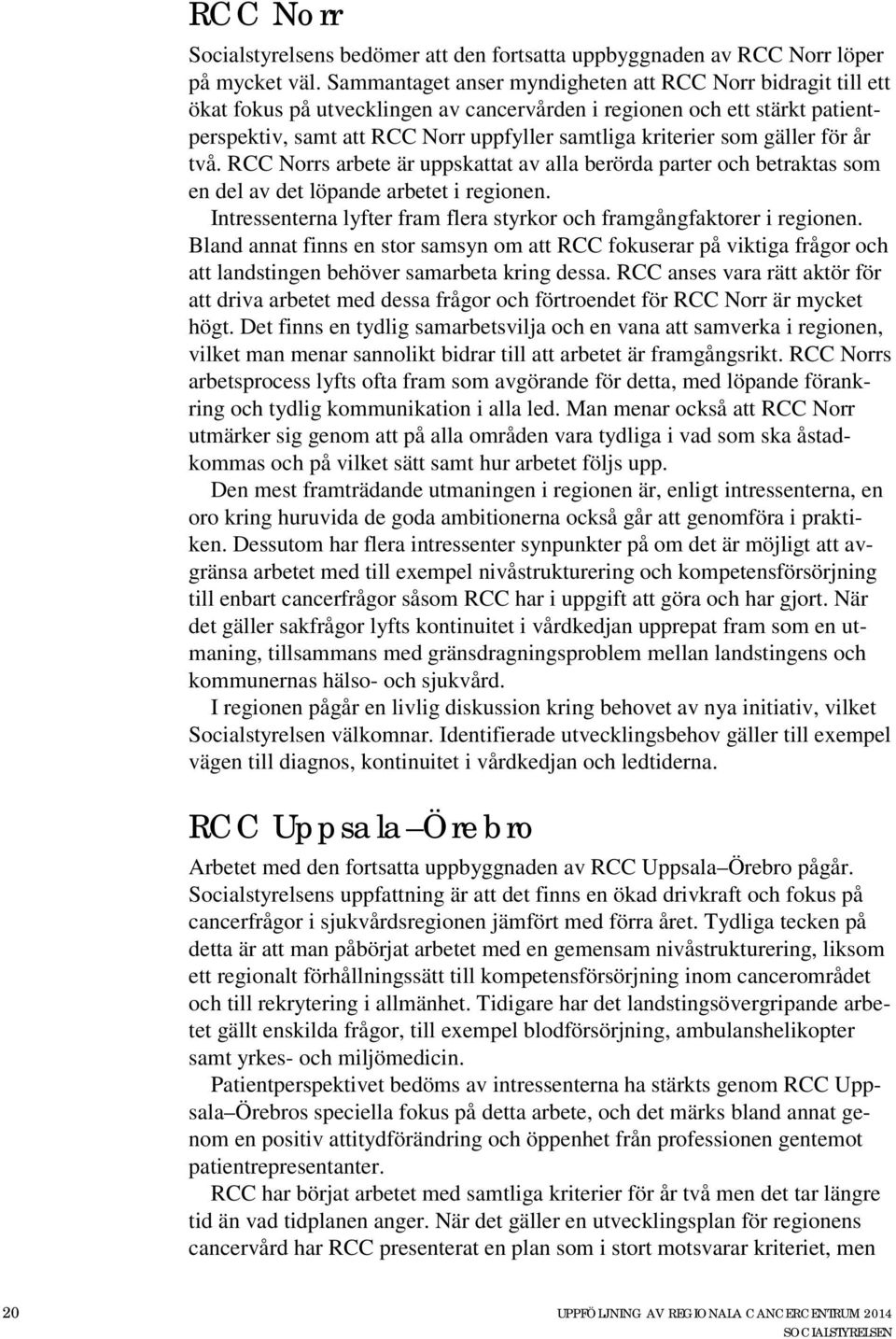 gäller för år två. RCC Norrs arbete är uppskattat av alla berörda parter och betraktas som en del av det löpande arbetet i regionen.