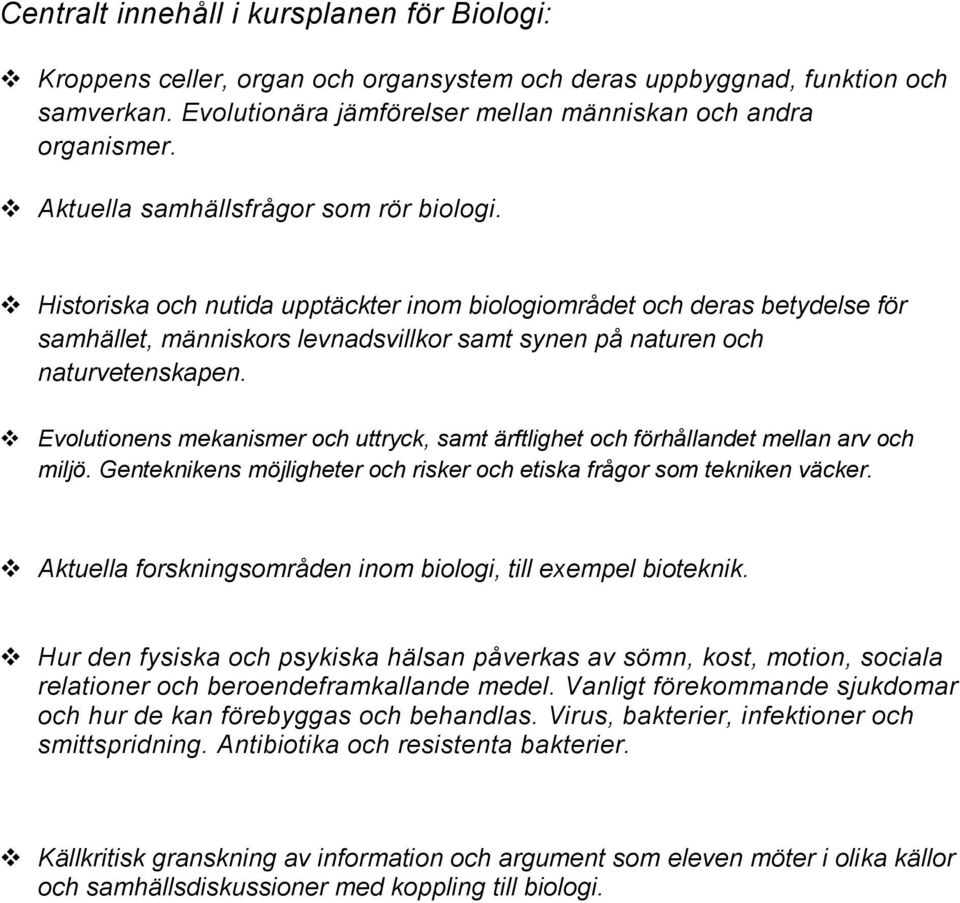Evolutionens mekanismer och uttryck, samt ärftlighet och förhållandet mellan arv och miljö. Genteknikens möjligheter och risker och etiska frågor som tekniken väcker.