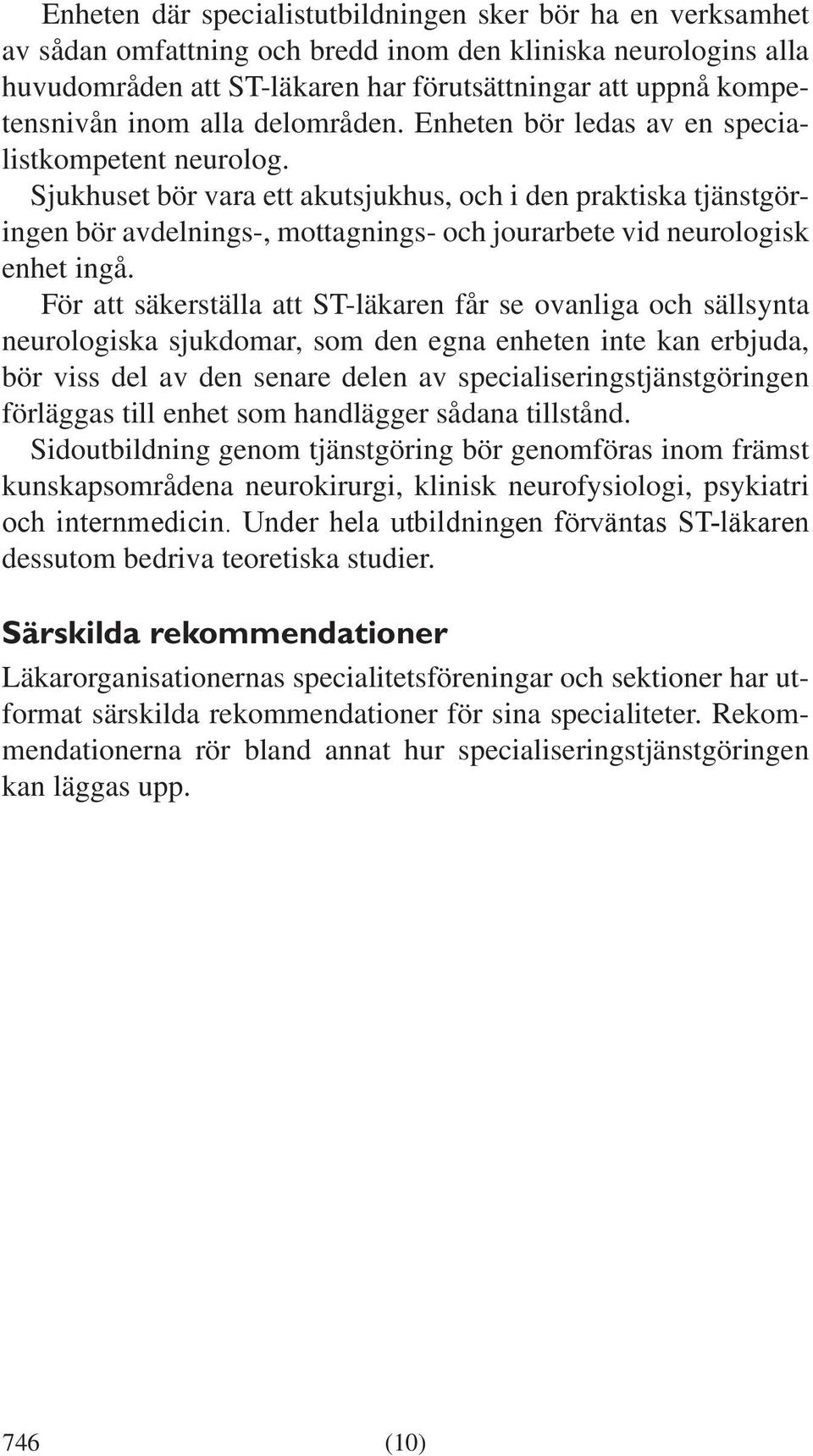 Sjukhuset bör vara ett akutsjukhus, och i den praktiska tjänstgöringen bör avdelnings-, mottagnings- och jourarbete vid neurologisk enhet ingå.