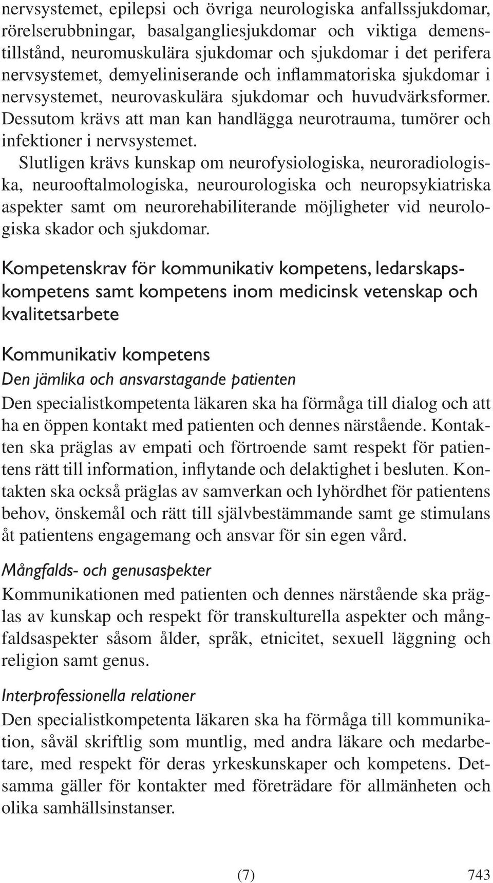 Slutligen krävs kunskap om neurofysiologiska, neuroradiologiska, neurooftalmologiska, neurourologiska och neuropsykiatriska aspekter samt om neurorehabiliterande möjligheter vid neurologiska skador