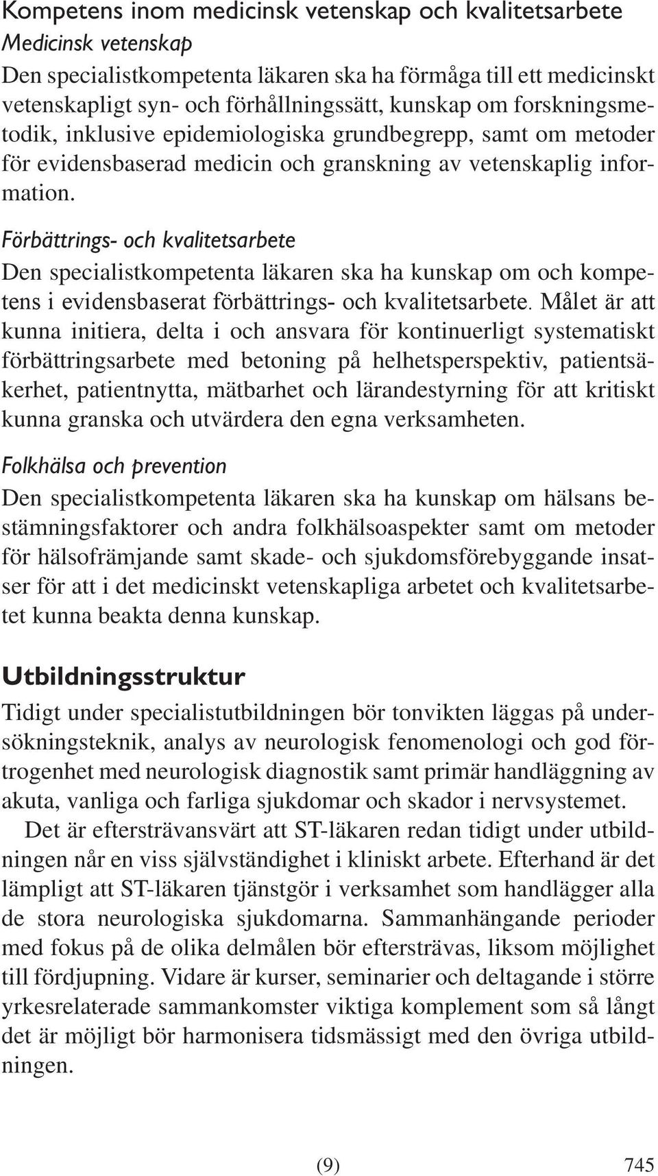 Förbättrings- och kvalitetsarbete Den specialistkompetenta läkaren ska ha kunskap om och kompetens i evidensbaserat förbättrings- och kvalitetsarbete.