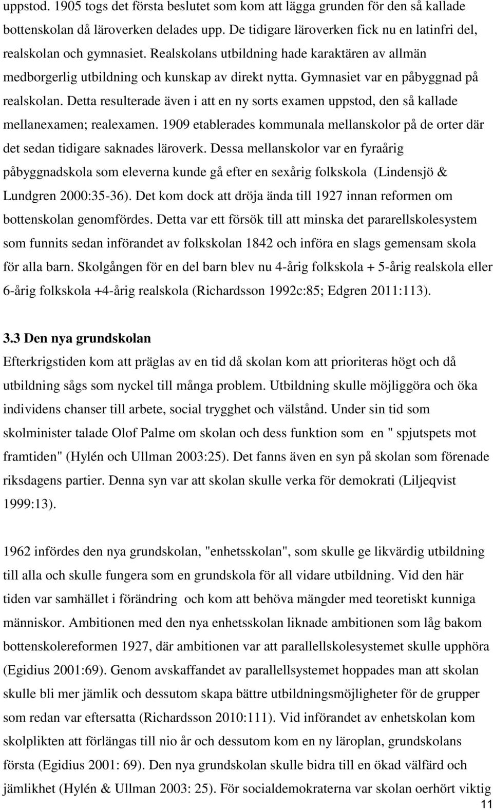 Detta resulterade även i att en ny sorts examen uppstod, den så kallade mellanexamen; realexamen. 1909 etablerades kommunala mellanskolor på de orter där det sedan tidigare saknades läroverk.