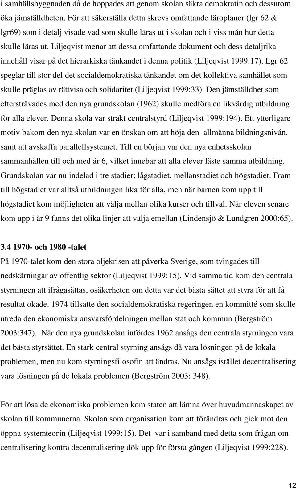 Liljeqvist menar att dessa omfattande dokument och dess detaljrika innehåll visar på det hierarkiska tänkandet i denna politik (Liljeqvist 1999:17).