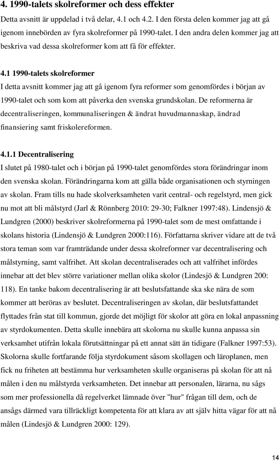 1 1990-talets skolreformer I detta avsnitt kommer jag att gå igenom fyra reformer som genomfördes i början av 1990-talet och som kom att påverka den svenska grundskolan.