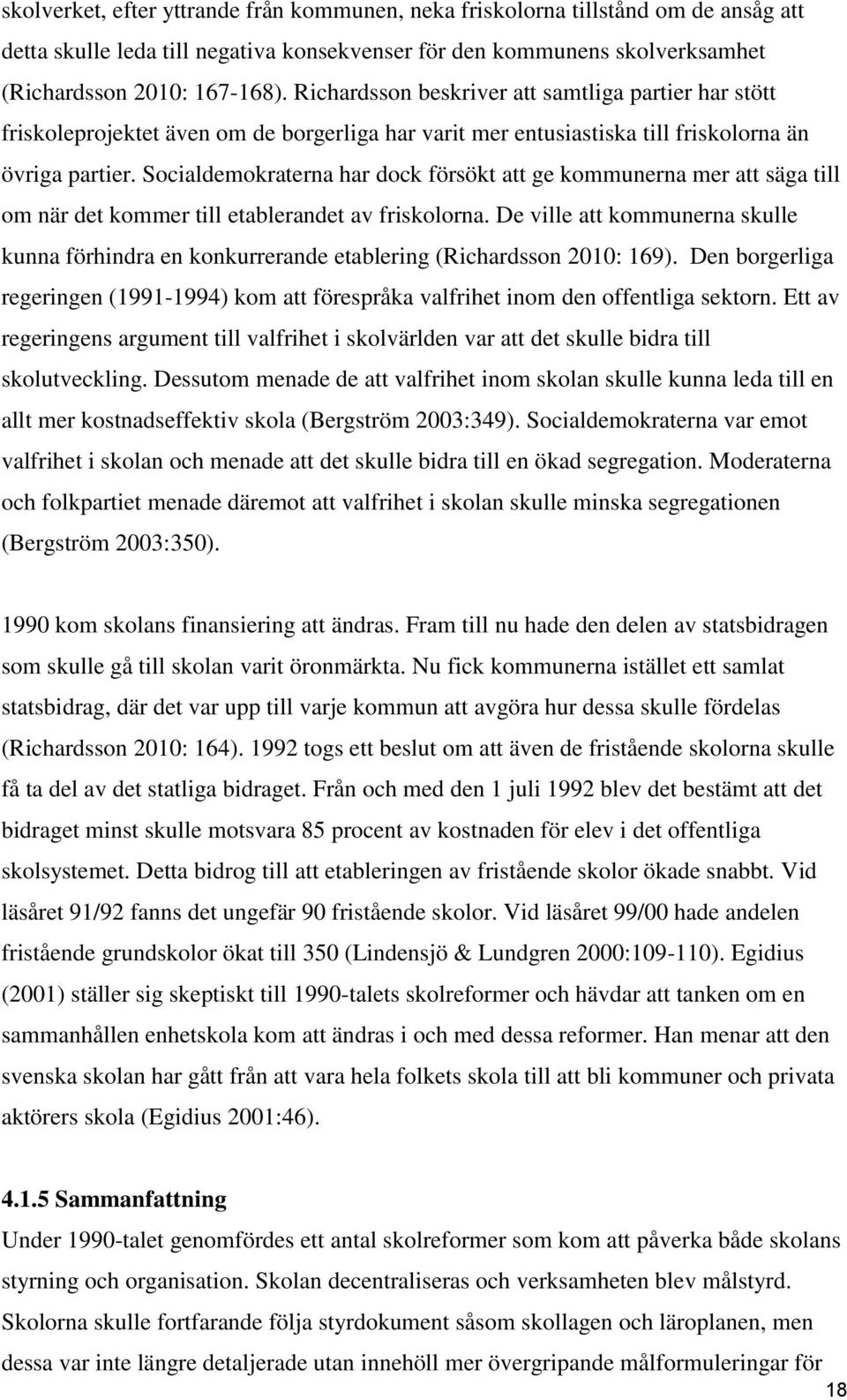 Socialdemokraterna har dock försökt att ge kommunerna mer att säga till om när det kommer till etablerandet av friskolorna.