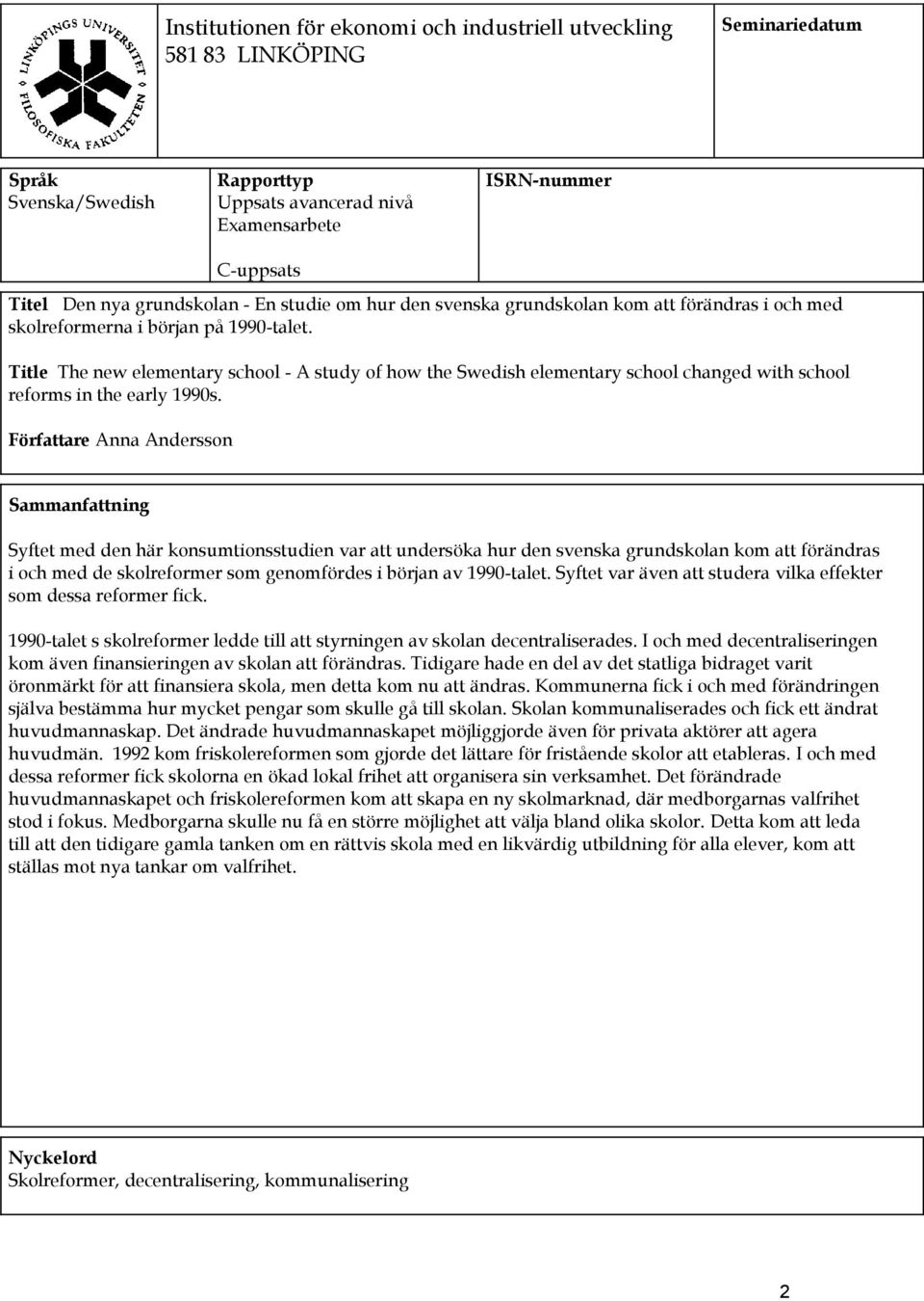 Title The new elementary school - A study of how the Swedish elementary school changed with school reforms in the early 1990s.