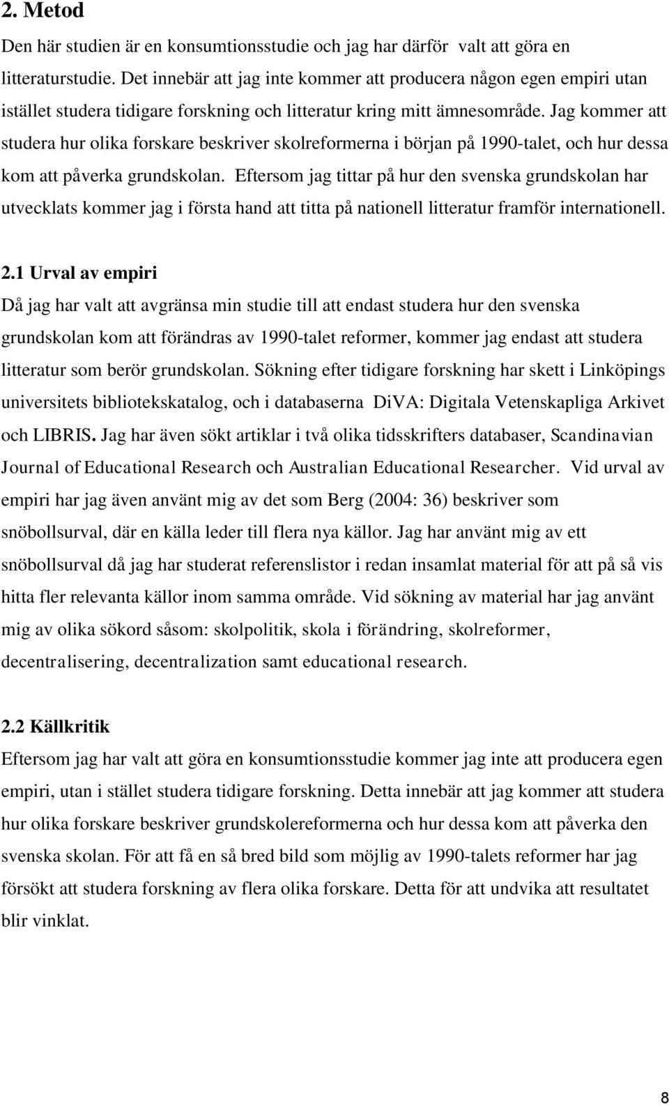 Jag kommer att studera hur olika forskare beskriver skolreformerna i början på 1990-talet, och hur dessa kom att påverka grundskolan.