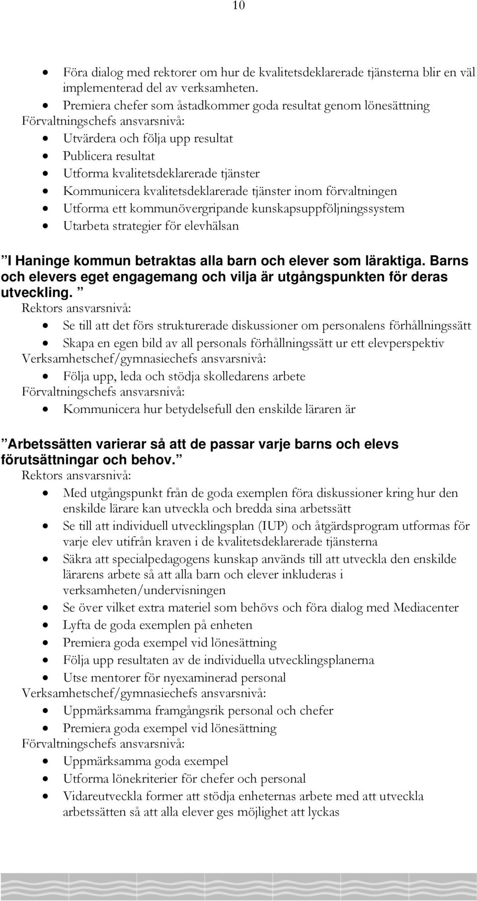 inom förvaltningen Utforma ett kommunövergripande kunskapsuppföljningssystem Utarbeta strategier för elevhälsan I Haninge kommun betraktas alla barn och elever som läraktiga.