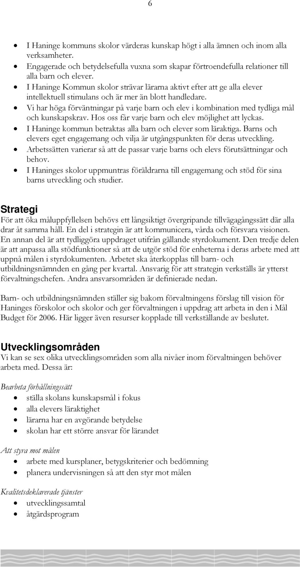 Vi har höga förväntningar på varje barn och elev i kombination med tydliga mål och kunskapskrav. Hos oss får varje barn och elev möjlighet att lyckas.