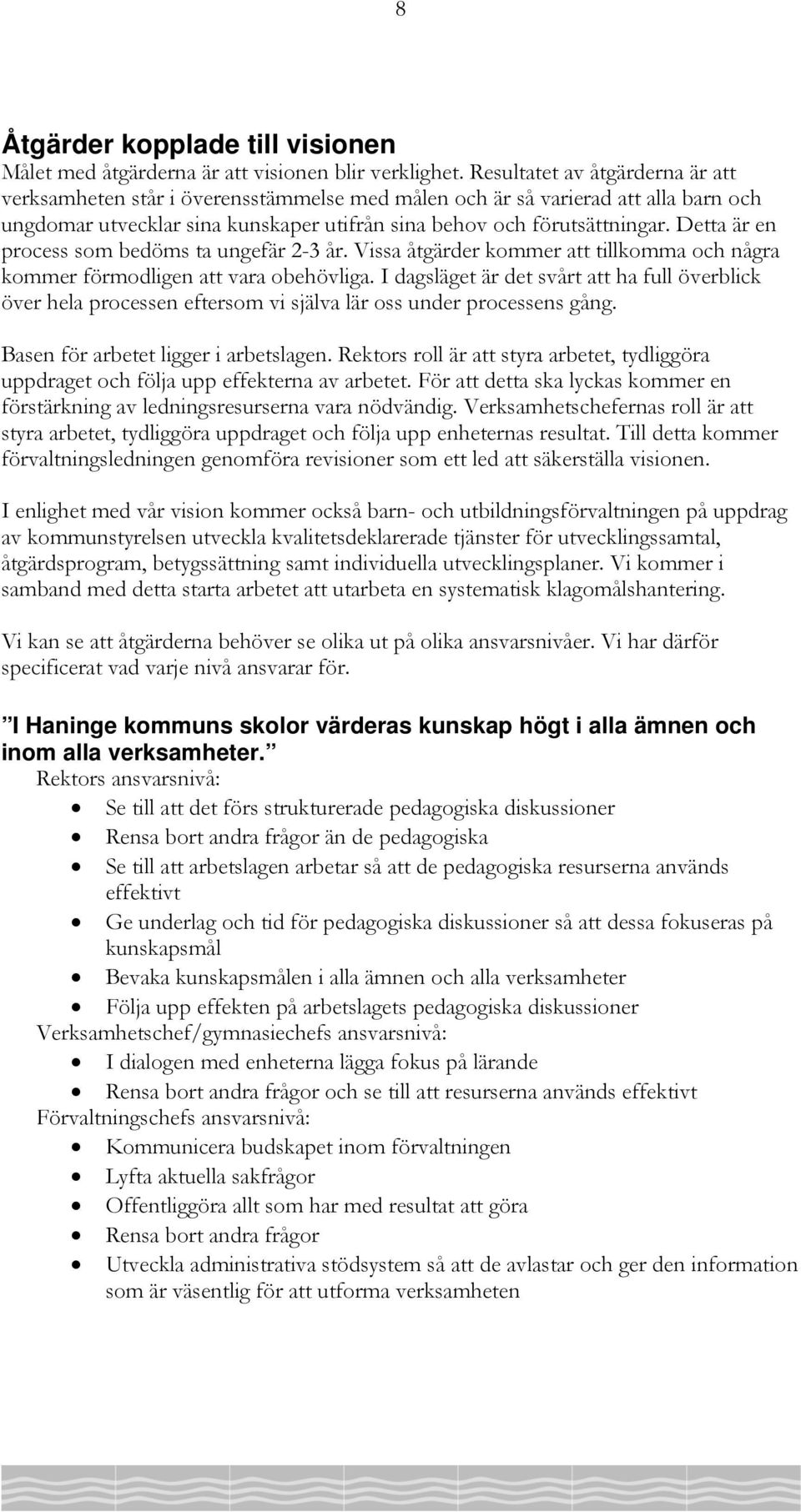 Detta är en process som bedöms ta ungefär 2-3 år. Vissa åtgärder kommer att tillkomma och några kommer förmodligen att vara obehövliga.