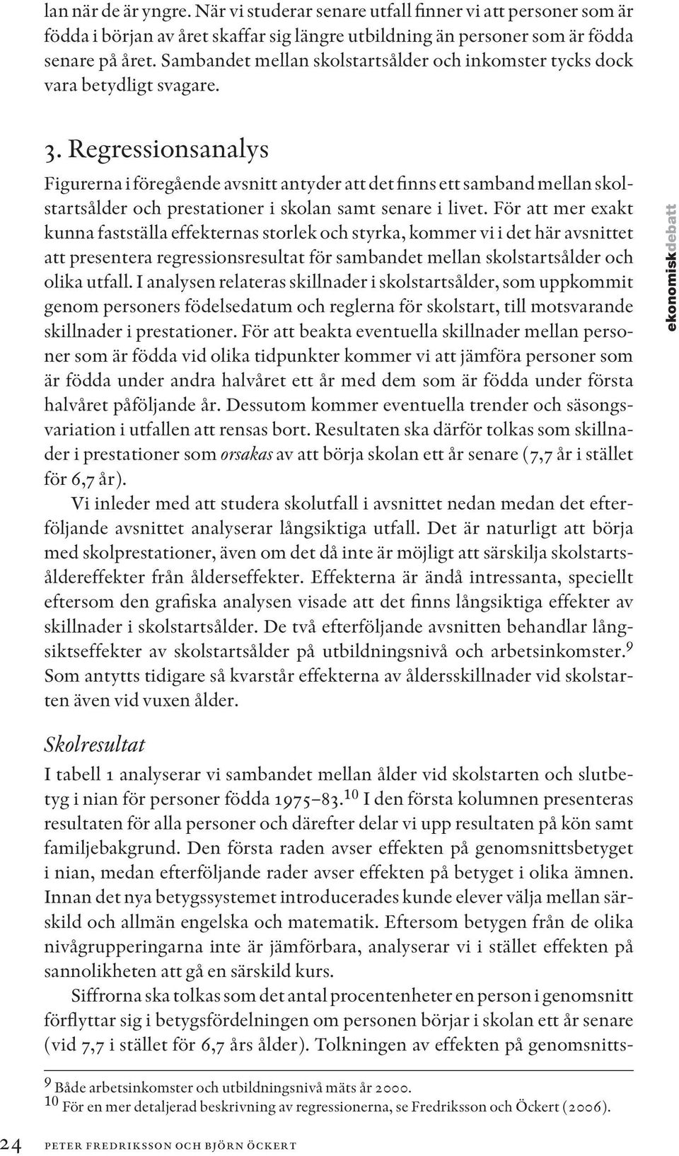 Regressionsanalys Figurerna i föregående avsnitt antyder att det finns ett samband mellan skolstartsålder och prestationer i skolan samt senare i livet.