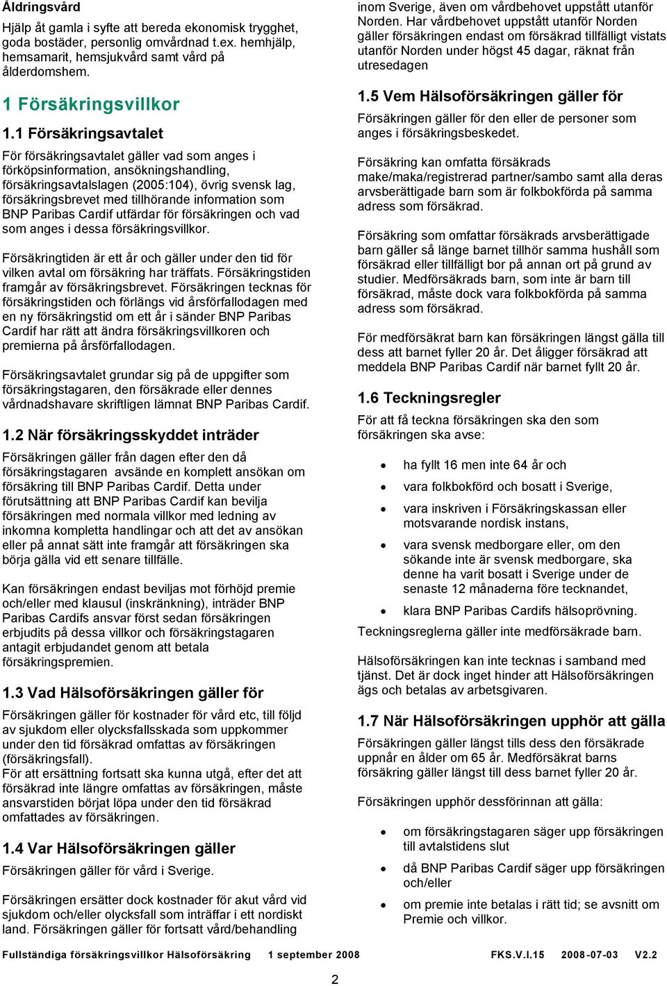 information som BNP Paribas Cardif utfärdar för försäkringen och vad som anges i dessa försäkringsvillkor.