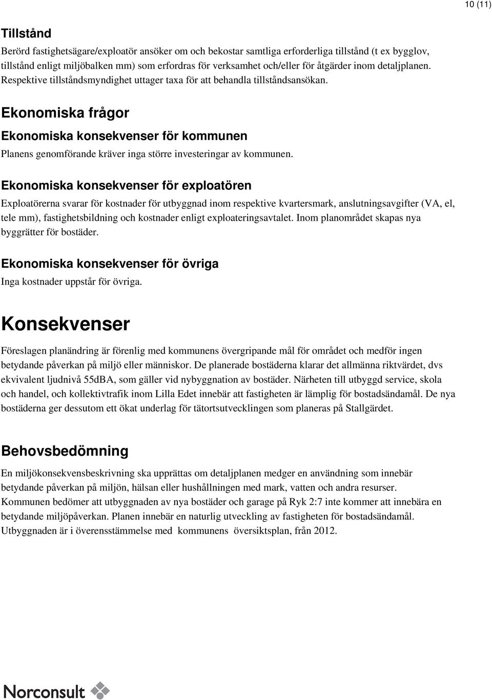 Ekonomiska frågor Ekonomiska konsekvenser för kommunen Planens genomförande kräver inga större investeringar av kommunen.