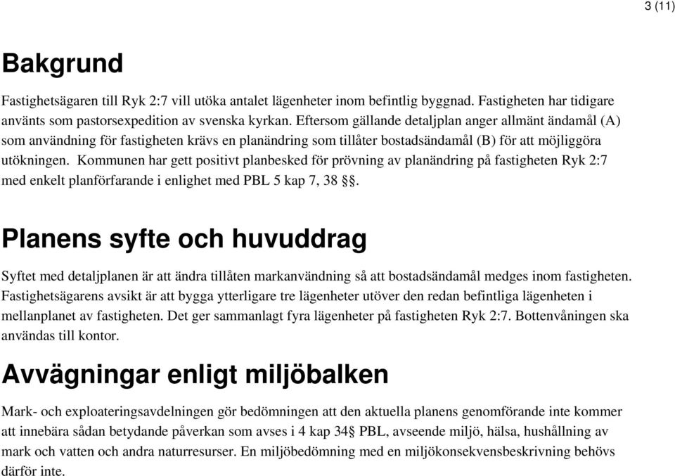 Kommunen har gett positivt planbesked för prövning av planändring på fastigheten Ryk 2:7 med enkelt planförfarande i enlighet med PBL 5 kap 7, 38.