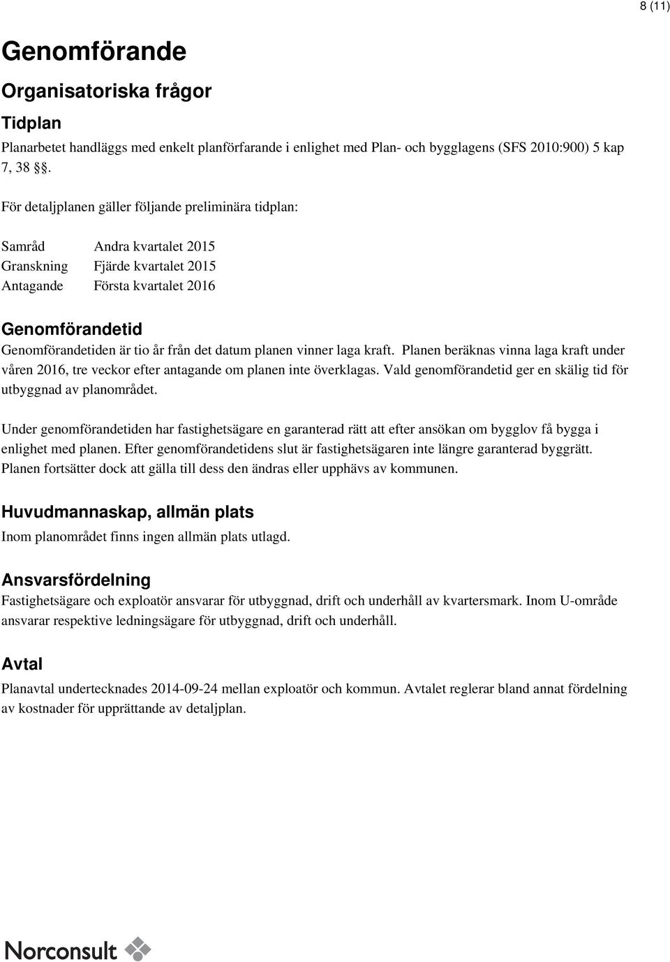 datum planen vinner laga kraft. Planen beräknas vinna laga kraft under våren 2016, tre veckor efter antagande om planen inte överklagas.