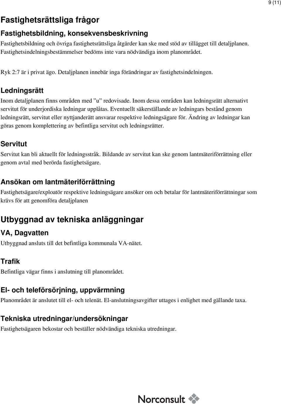 Ledningsrätt Inom detaljplanen finns områden med u redovisade. Inom dessa områden kan ledningsrätt alternativt servitut för underjordiska ledningar upplåtas.