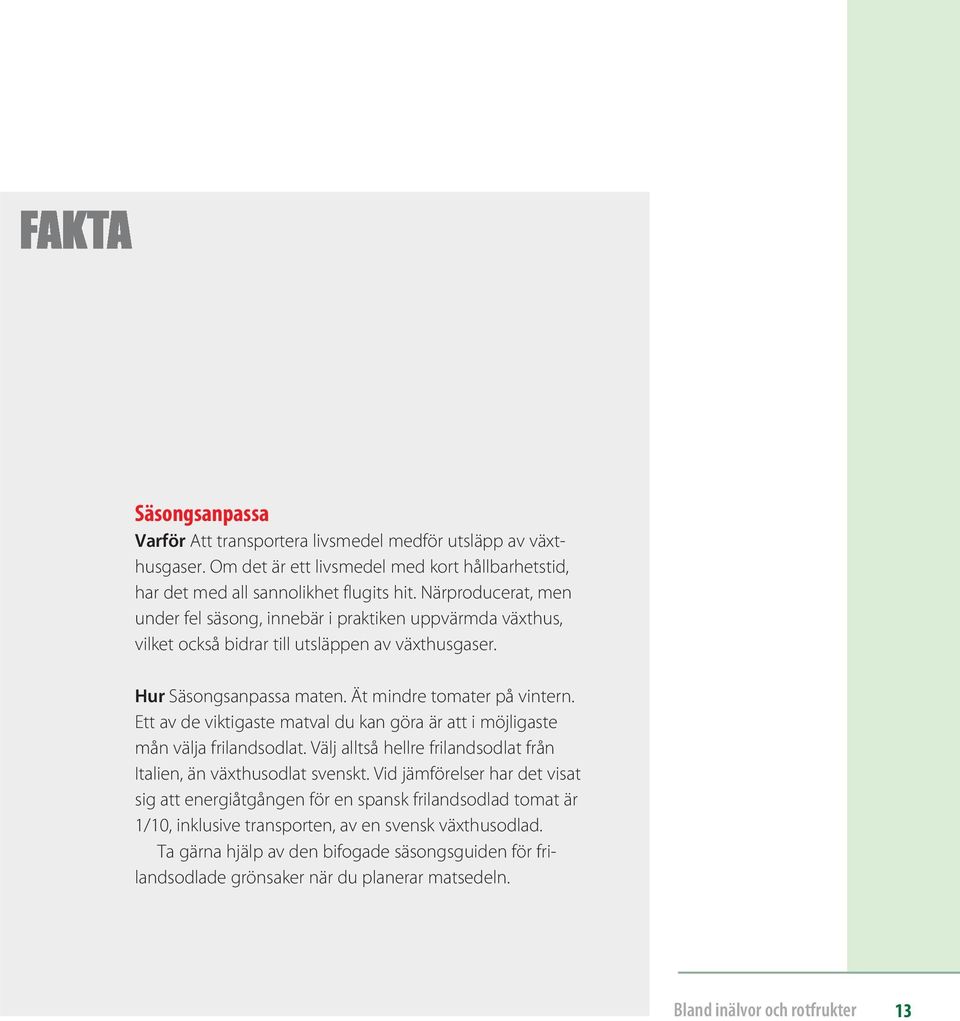Ett av de viktigaste matval du kan göra är att i möjligaste mån välja frilandsodlat. Välj alltså hellre frilandsodlat från Italien, än växthusodlat svenskt.