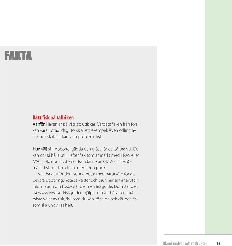 I ekonomisystemet Raindance är KRAV- och MSCmärkt fisk markerade med en grön punkt.
