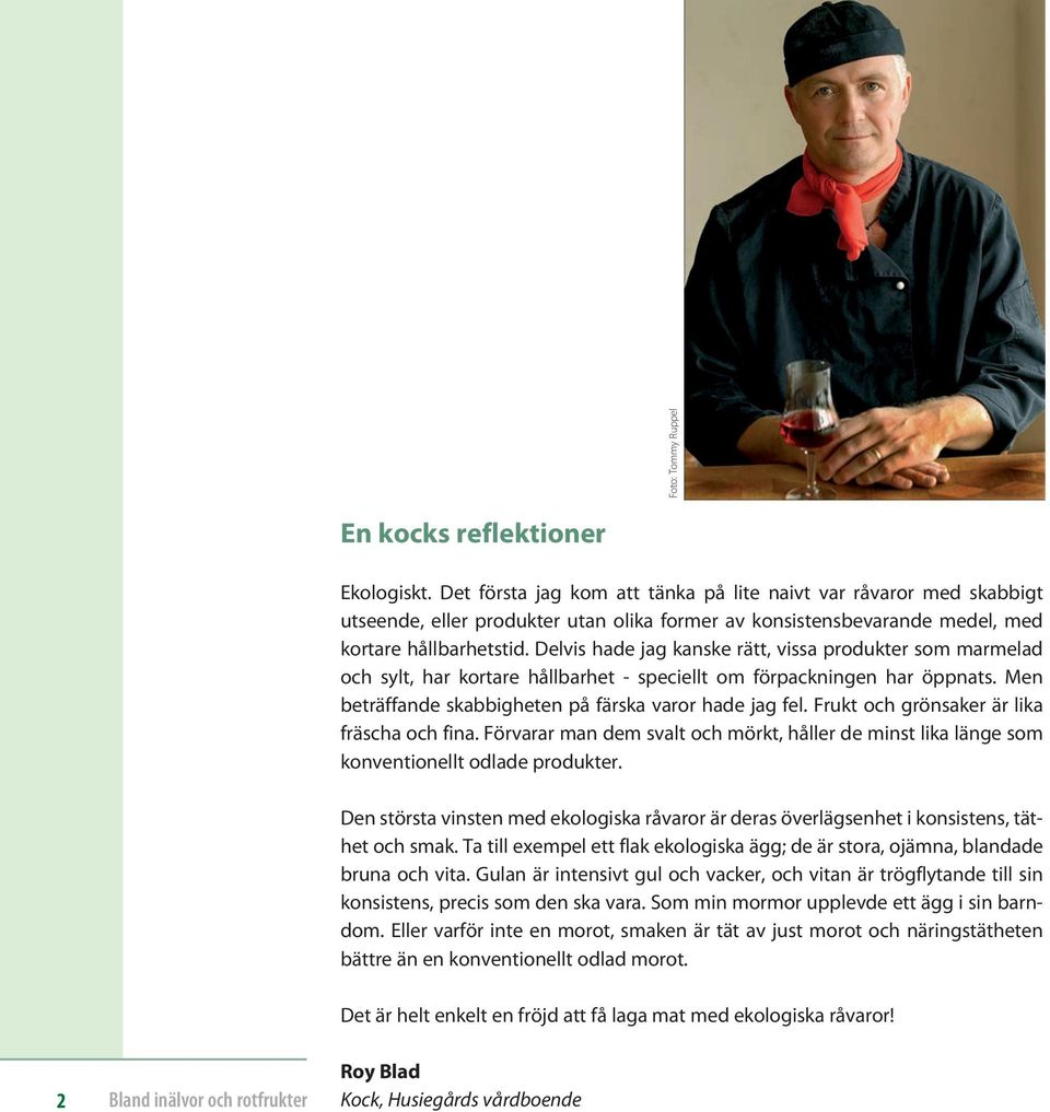 Delvis hade jag kanske rätt, vissa produkter som marmelad och sylt, har kortare hållbarhet - speciellt om förpackningen har öppnats. Men beträffande skabbigheten på färska varor hade jag fel.