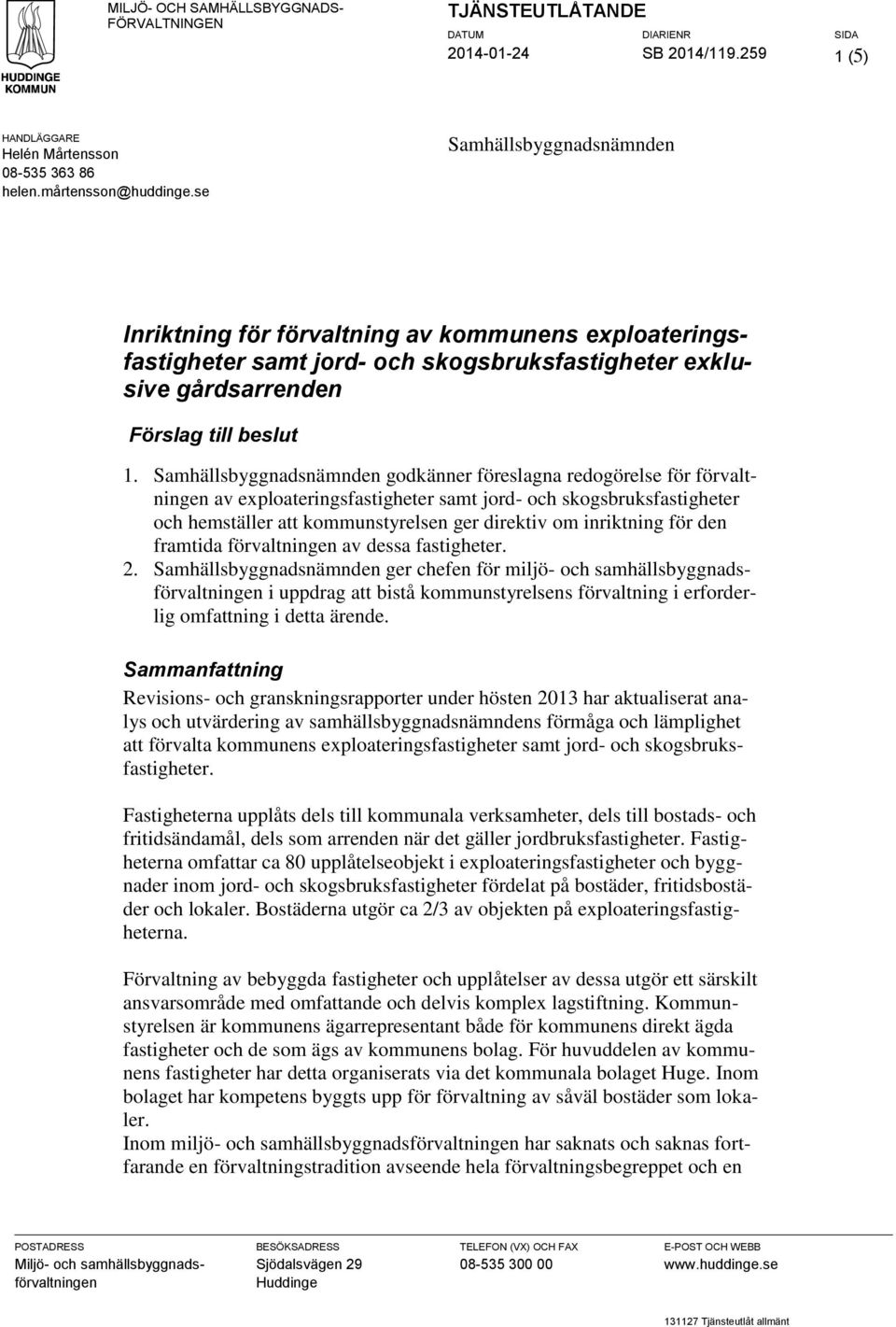 Samhällsbyggnadsnämnden godkänner föreslagna redogörelse för förvaltningen av exploateringsfastigheter samt jord- och skogsbruksfastigheter och hemställer att kommunstyrelsen ger direktiv om