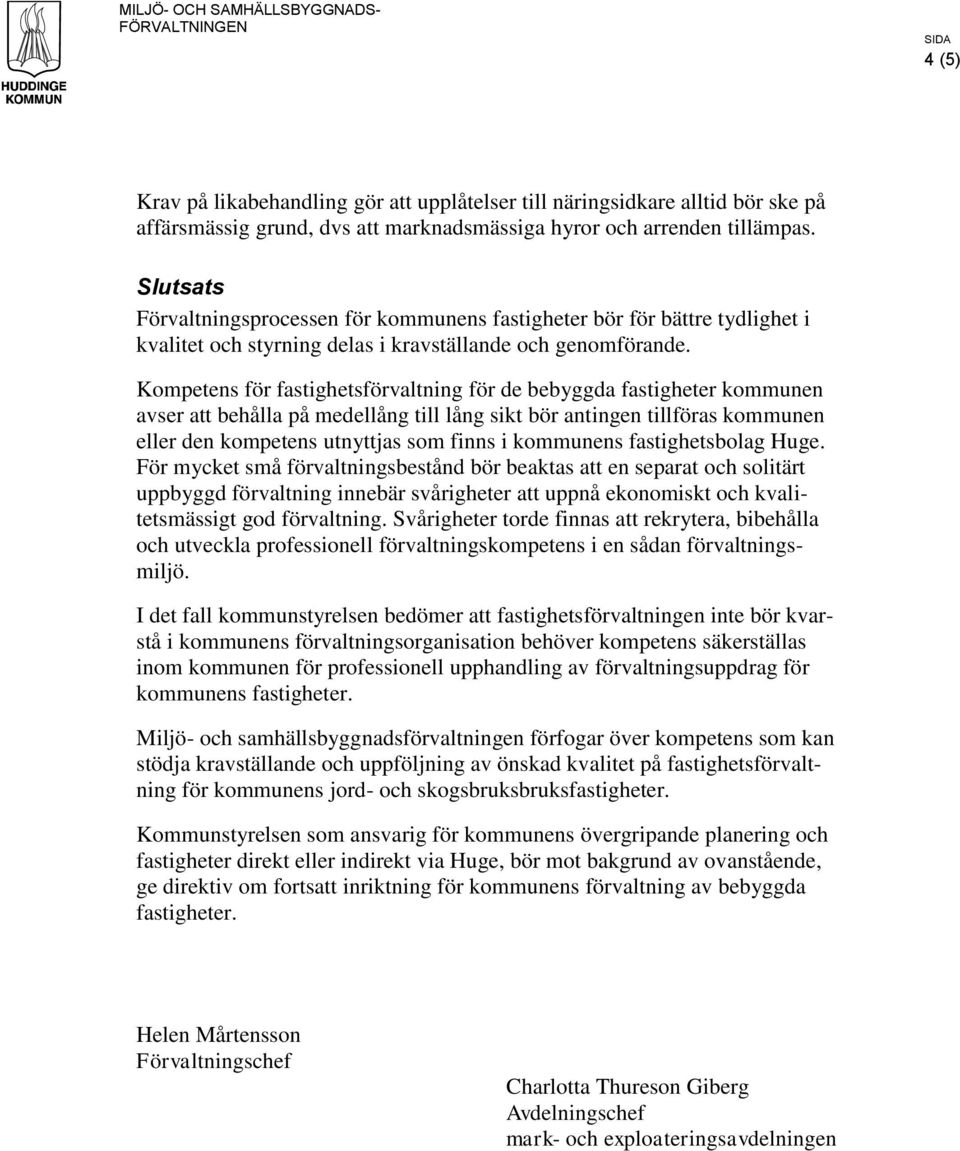 Kompetens för fastighetsförvaltning för de bebyggda fastigheter kommunen avser att behålla på medellång till lång sikt bör antingen tillföras kommunen eller den kompetens utnyttjas som finns i