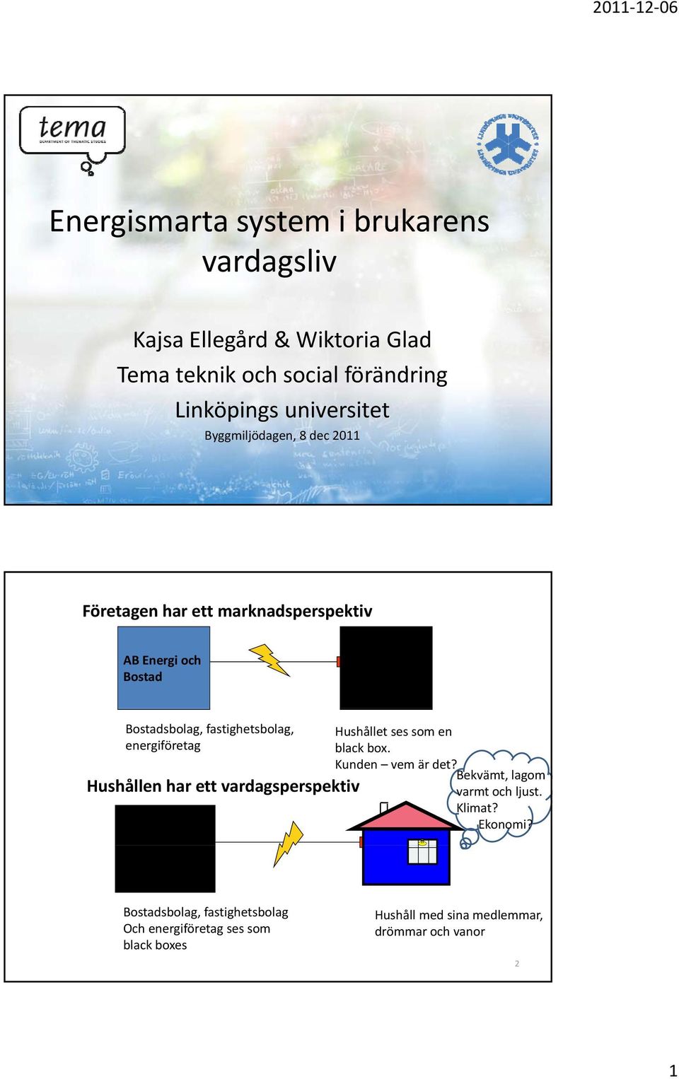 energiföretag Hushållen har ett vardagsperspektiv Hushållet ses som en black box. Kunden vem är det?