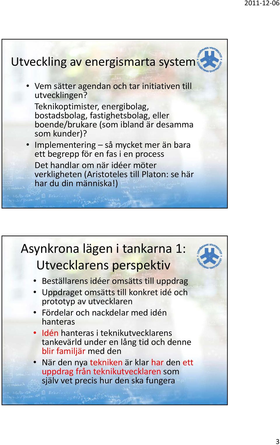Implementering så mycket mer än bara ett begrepp för en fas i en process Det handlar om när idéer möter verkligheten (Aristoteles till Platon: se här har du din människa!